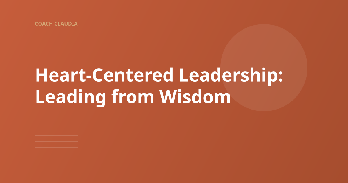 Heart-Centered Leadership: Leading from Wisdom, Not Just Strategy